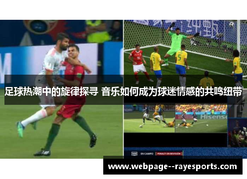 足球热潮中的旋律探寻 音乐如何成为球迷情感的共鸣纽带