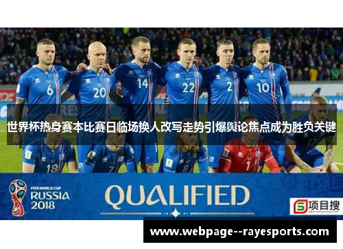 世界杯热身赛本比赛日临场换人改写走势引爆舆论焦点成为胜负关键