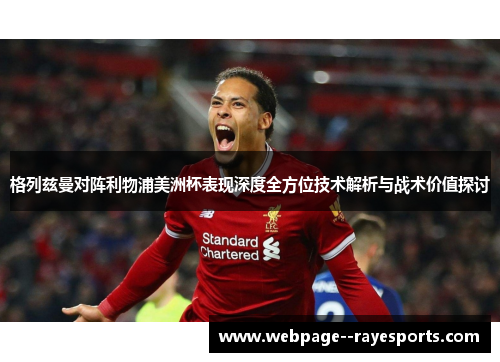 格列兹曼对阵利物浦美洲杯表现深度全方位技术解析与战术价值探讨