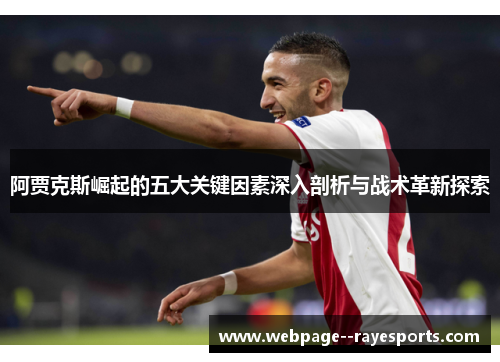 阿贾克斯崛起的五大关键因素深入剖析与战术革新探索