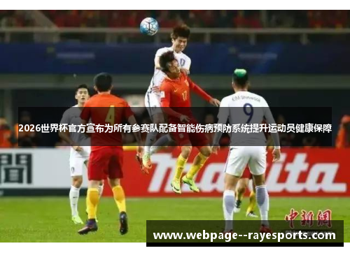 2026世界杯官方宣布为所有参赛队配备智能伤病预防系统提升运动员健康保障