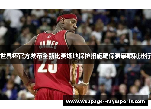 世界杯官方发布全新比赛场地保护措施确保赛事顺利进行