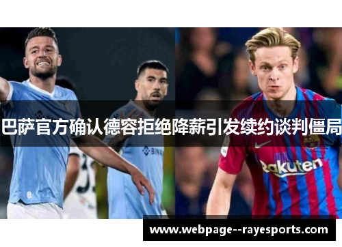 巴萨官方确认德容拒绝降薪引发续约谈判僵局