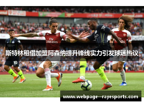 斯特林租借加盟阿森纳提升锋线实力引发球迷热议
