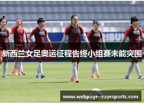 新西兰女足奥运征程告终小组赛未能突围